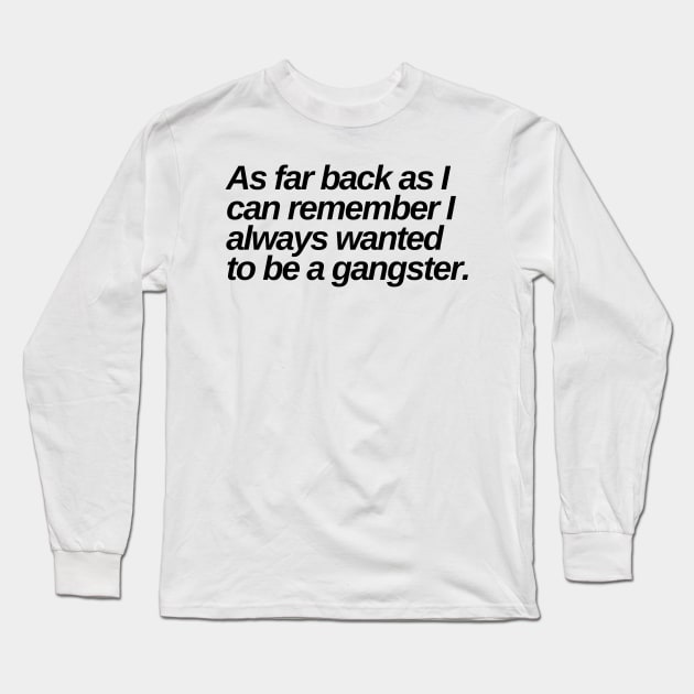 as far back as i can remember i always wanted to be a gangster Long Sleeve T-Shirt by Toad House Pixels